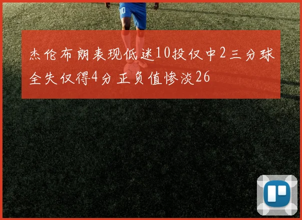 杰伦布朗表现低迷10投仅中2三分球全失仅得4分正负值惨淡26