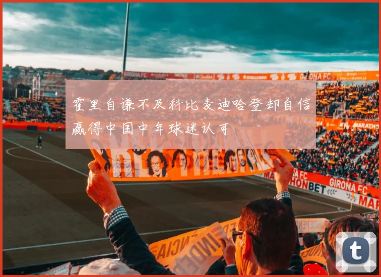 霍里自谦不及科比麦迪哈登却自信赢得中国中年球迷认可